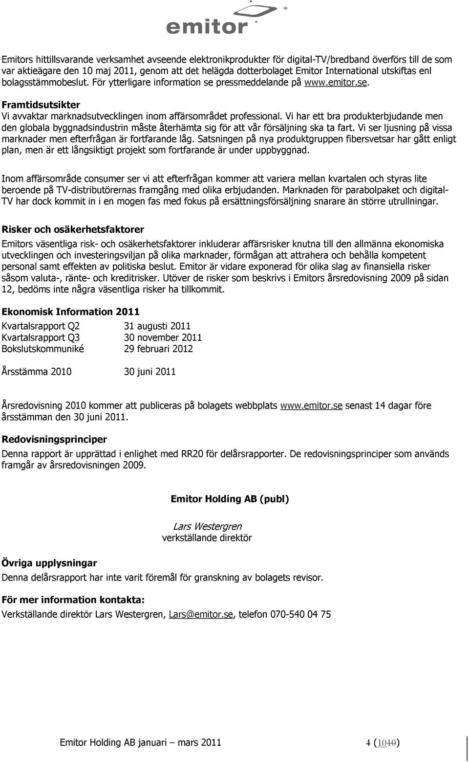 Vi har ett bra produkterbjudande men den globala byggnadsindustrin måste återhämta sig för att vår försäljning ska ta fart. Vi ser ljusning på vissa marknader men efterfrågan är fortfarande låg.