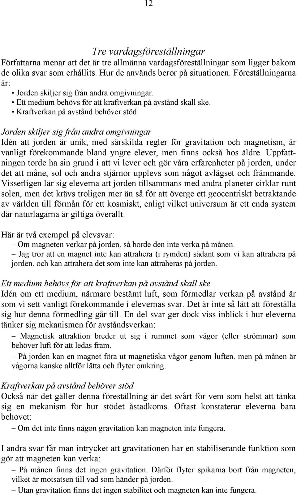 Jorden skiljer sig från andra omgivningar Idén att jorden är unik, med särskilda regler för gravitation och magnetism, är vanligt förekommande bland yngre elever, men finns också hos äldre.