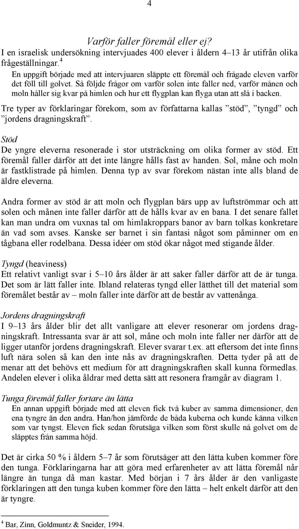 Så följde frågor om varför solen inte faller ned, varför månen och moln håller sig kvar på himlen och hur ett flygplan kan flyga utan att slå i backen.