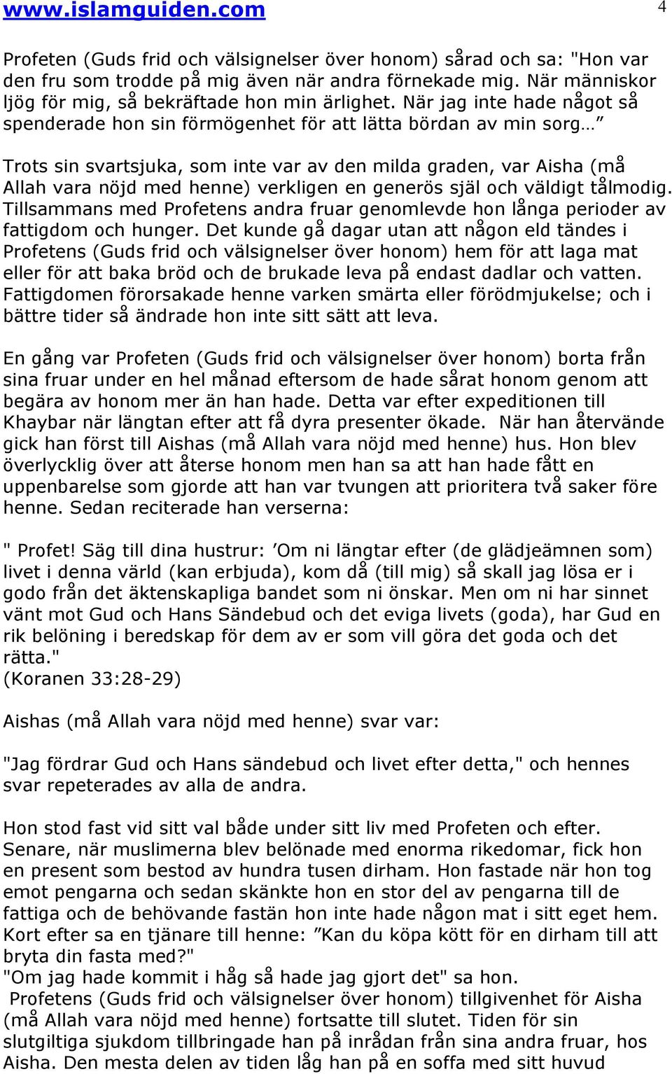 När jag inte hade något så spenderade hon sin förmögenhet för att lätta bördan av min sorg Trots sin svartsjuka, som inte var av den milda graden, var Aisha (må Allah vara nöjd med henne) verkligen