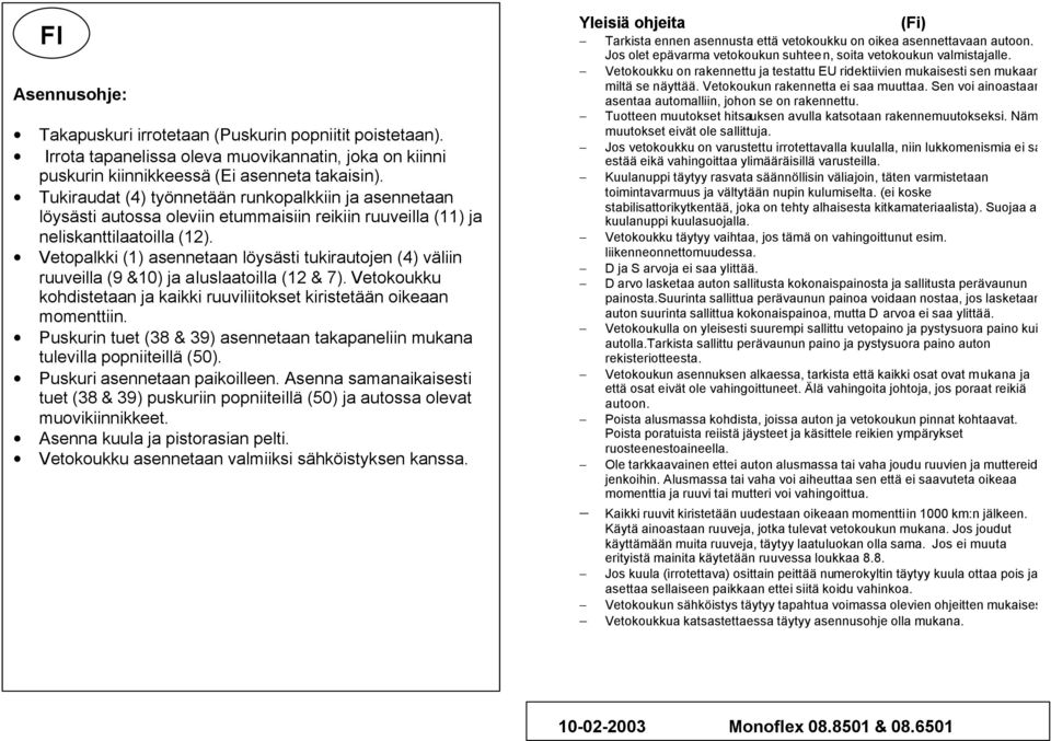 Vetopalkki (1) asennetaan löysästi tukirautojen (4) väliin ruuveilla (9 &10) ja aluslaatoilla (12 & ). Vetokoukku kohdistetaan ja kaikki ruuviliitokset kiristetään oikeaan momenttiin.