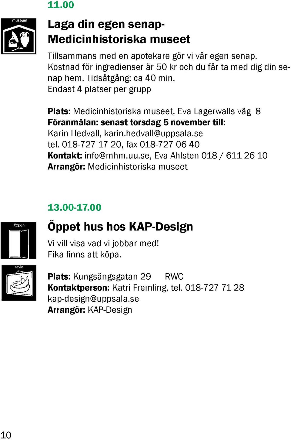 hedvall@uppsala.se tel. 018-727 17 20, fax 018-727 06 40 Kontakt: info@mhm.uu.se, Eva Ahlsten 018 / 611 26 10 Arrangör: Medicinhistoriska museet 13.00-17.