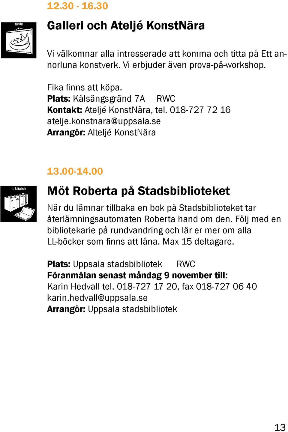 00 Möt Roberta på Stadsbiblioteket När du lämnar tillbaka en bok på Stadsbiblioteket tar återlämningsautomaten Roberta hand om den.