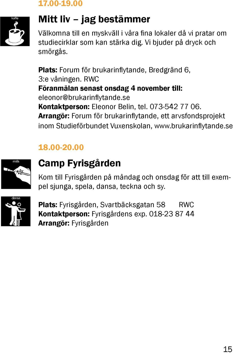 073-542 77 06. Arrangör: Forum för brukarinflytande, ett arvsfondsprojekt inom Studieförbundet Vuxenskolan, www.brukarinflytande.se 18.00-20.