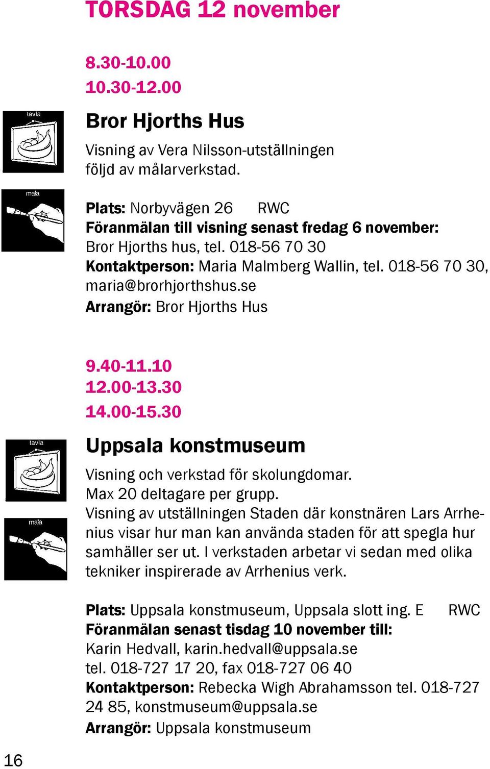 se Arrangör: Bror Hjorths Hus 9.40-11.10 12.00-13.30 14.00-15.30 Uppsala konstmuseum Visning och verkstad för skolungdomar. Max 20 deltagare per grupp.