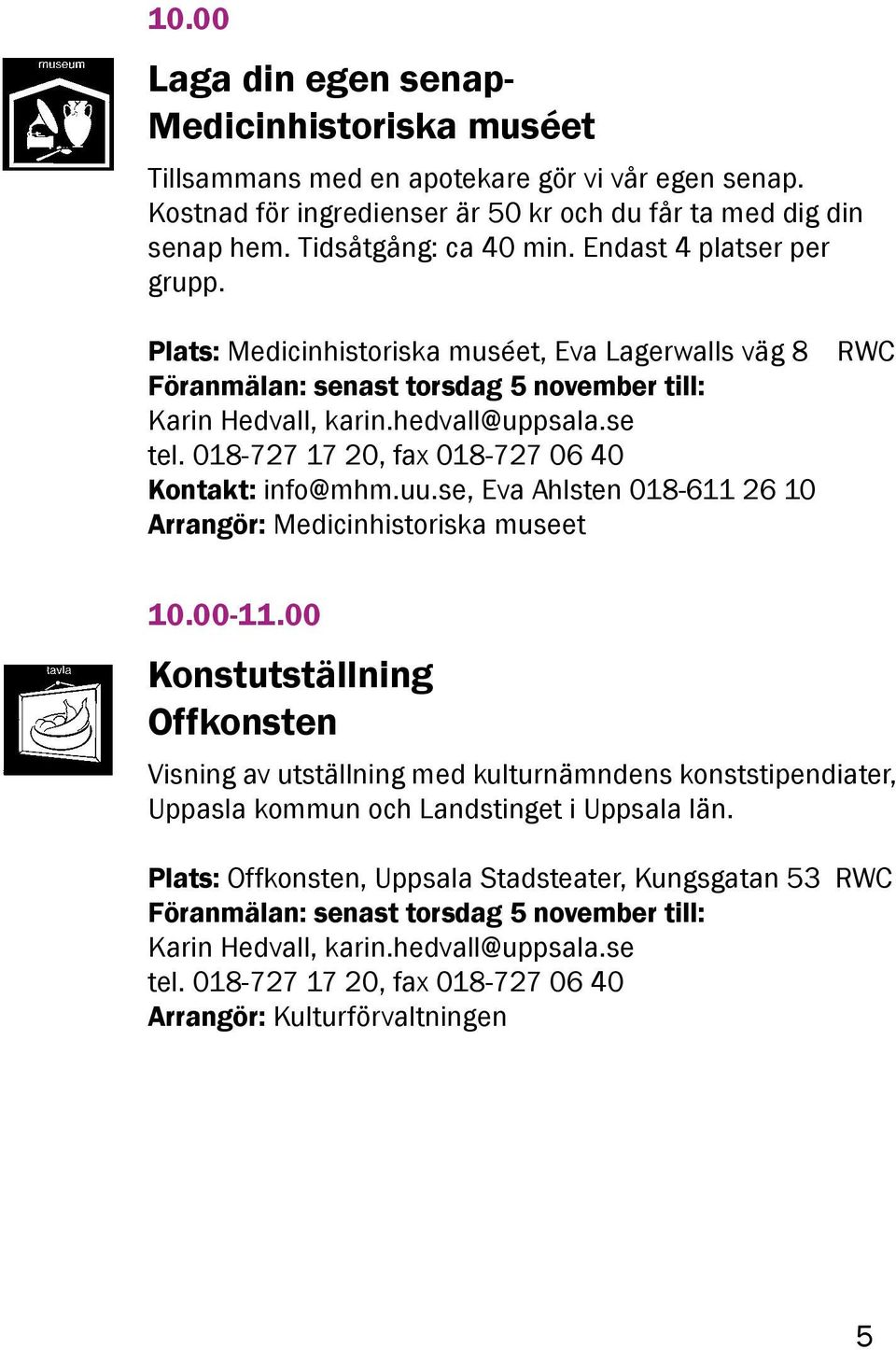 018-727 17 20, fax 018-727 06 40 Kontakt: info@mhm.uu.se, Eva Ahlsten 018-611 26 10 Arrangör: Medicinhistoriska museet 10.00-11.