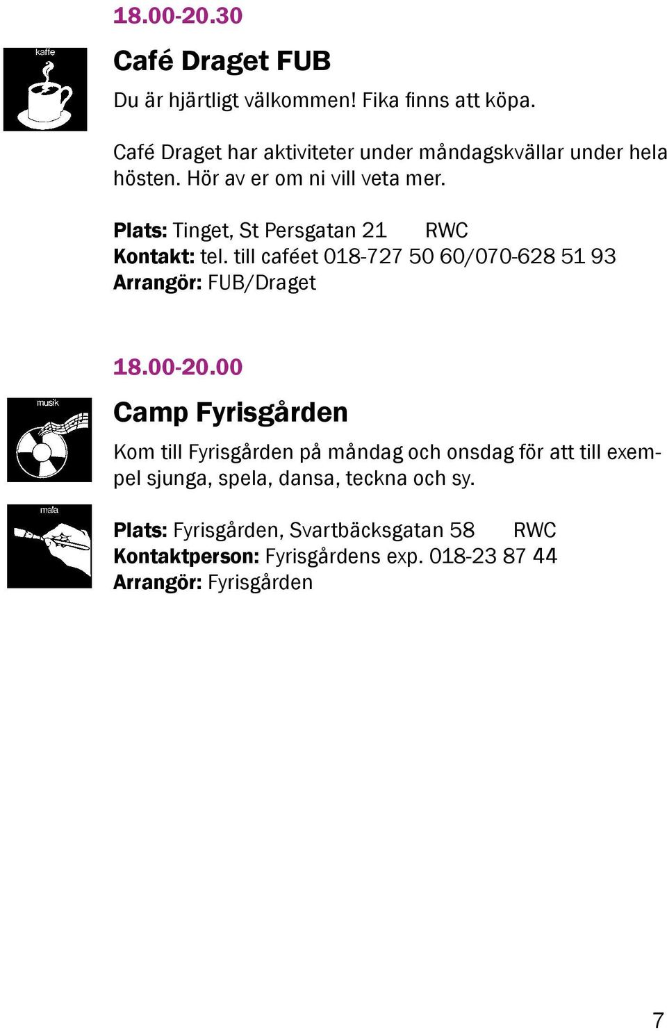 Plats: Tinget, St Persgatan 21 RWC Kontakt: tel. till caféet 018-727 50 60/070-628 51 93 Arrangör: FUB/Draget 18.00-20.