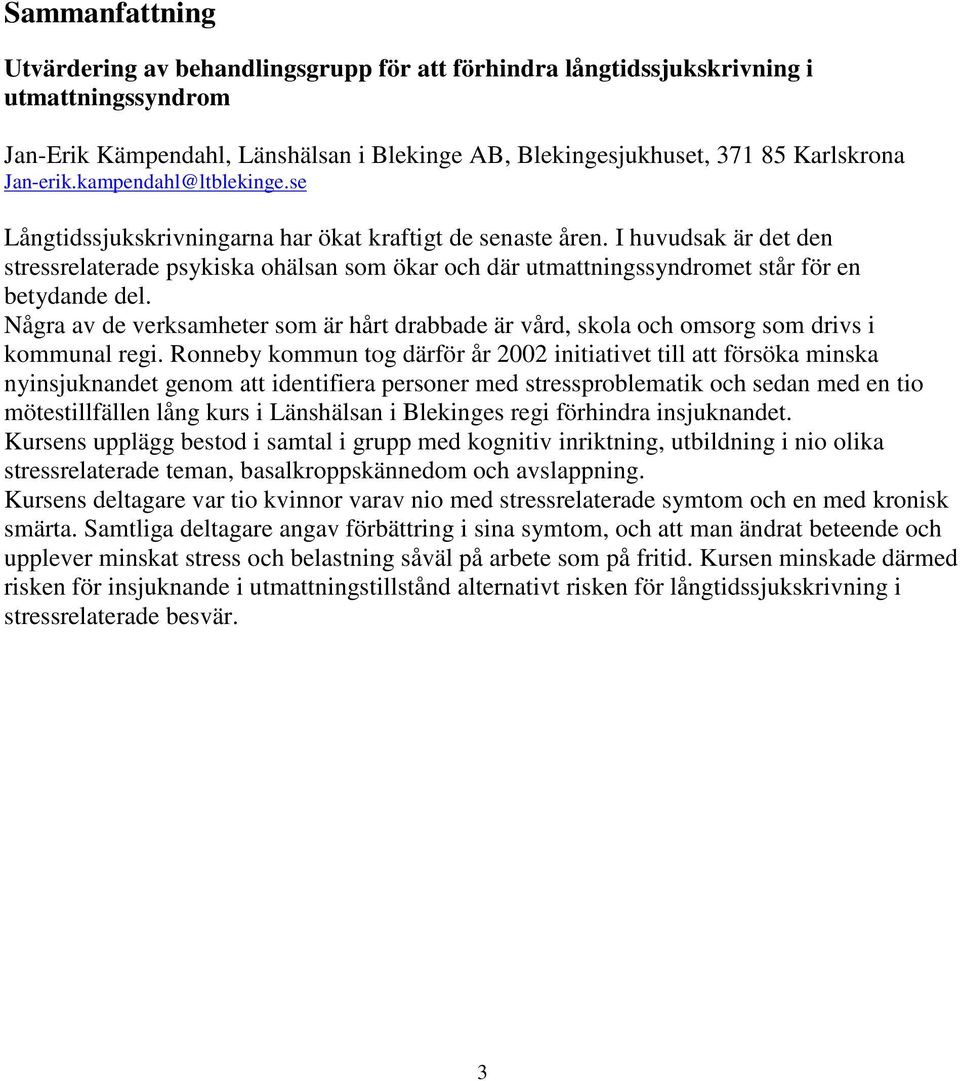 I huvudsak är det den stressrelaterade psykiska ohälsan som ökar och där utmattningssyndromet står för en betydande del.