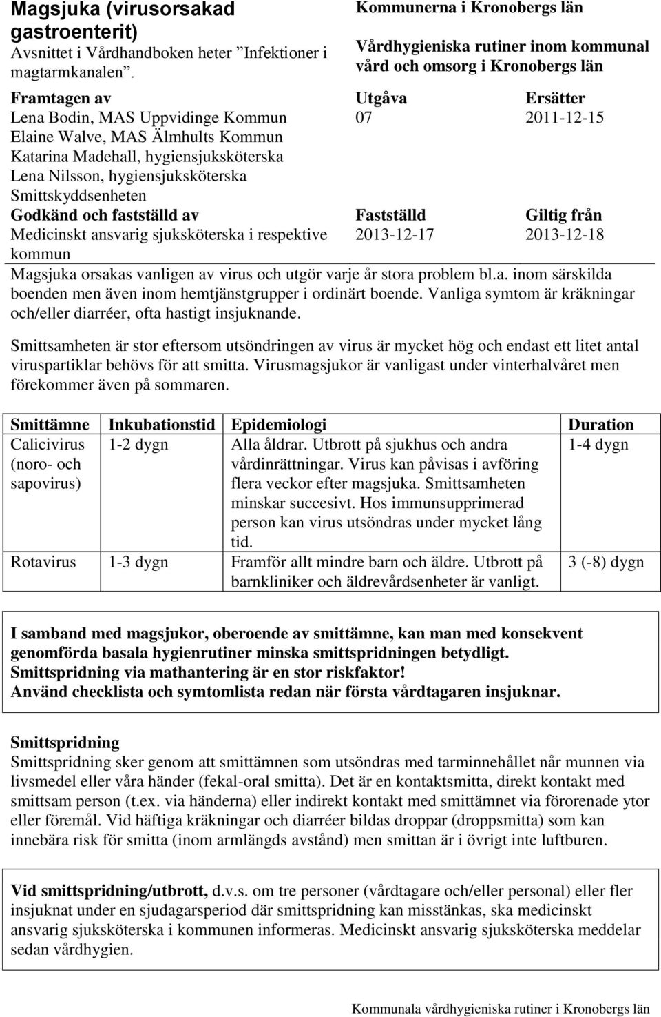 Medicinskt ansvarig sjuksköterska i respektive Kommunerna i Kronobergs län Vårdhygieniska rutiner inom kommunal vård och omsorg i Kronobergs län Utgåva 07 Fastställd 2013-12-17 Ersätter 2011-12-15