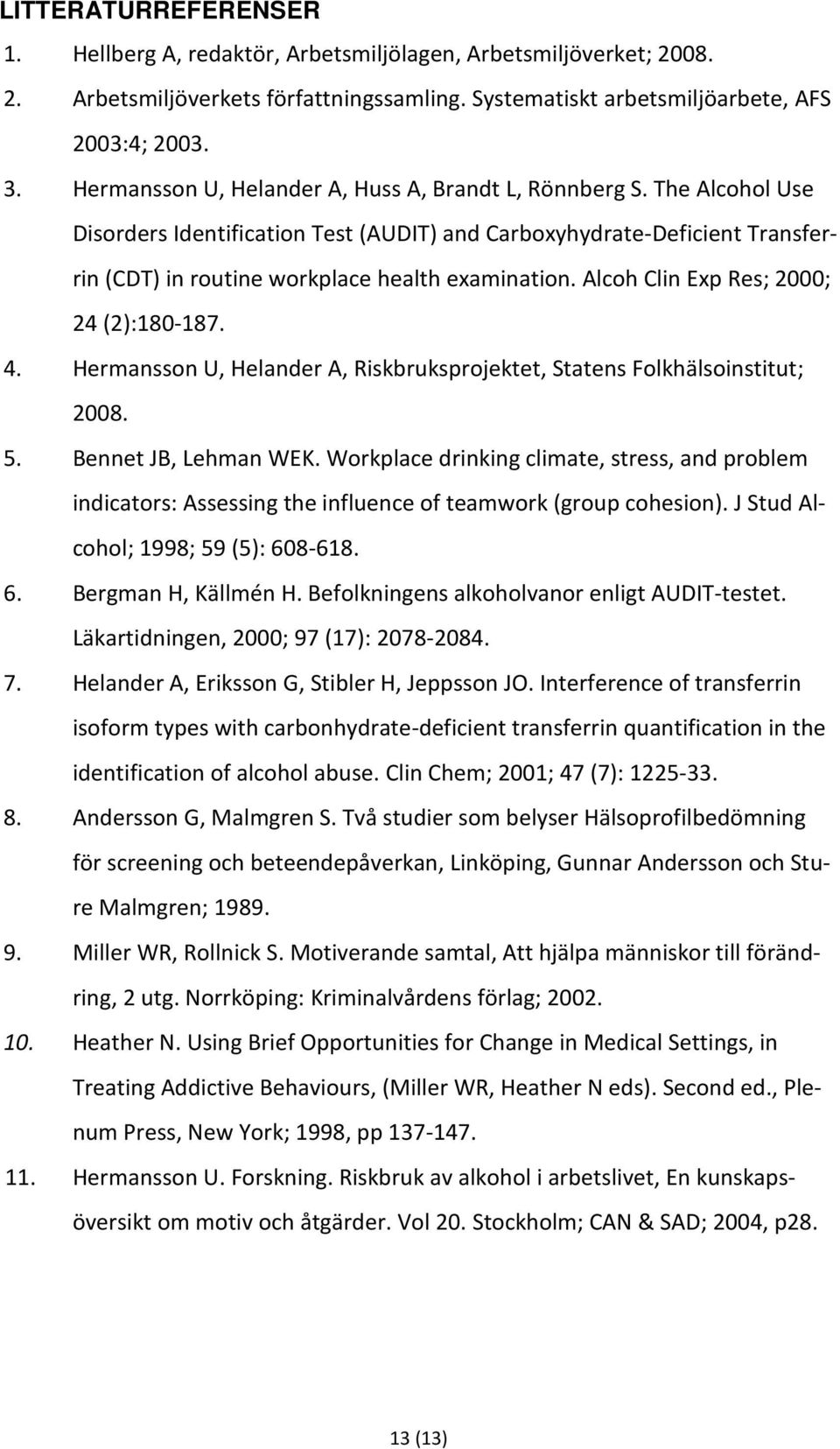 Alcoh Clin Exp Res; 000; ():180-187.. Hermansson U, Helander A, Riskbruksprojektet, Statens Folkhälsoinstitut; 008.. Bennet JB, Lehman WEK.
