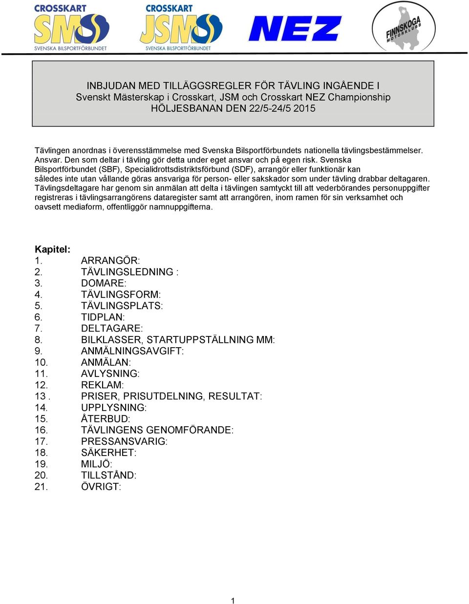 Svenska Bilsportförbundet (SBF), Specialidrottsdistriktsförbund (SDF), arrangör eller funktionär kan således inte utan vållande göras ansvariga för person- eller sakskador som under tävling drabbar