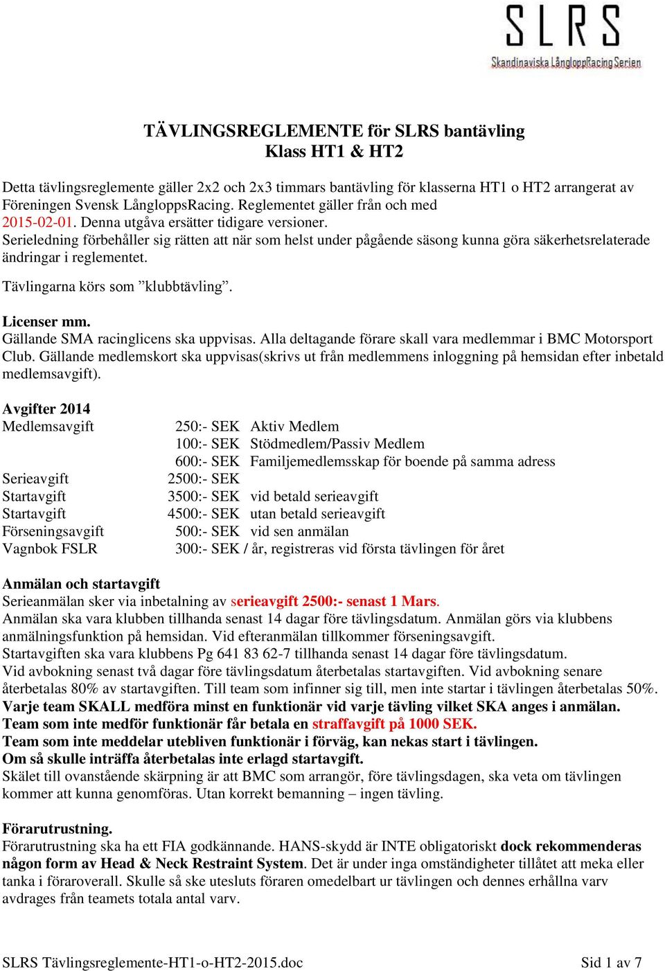 Serieledning förbehåller sig rätten att när som helst under pågående säsong kunna göra säkerhetsrelaterade ändringar i reglementet. Tävlingarna körs som klubbtävling. Licenser mm.