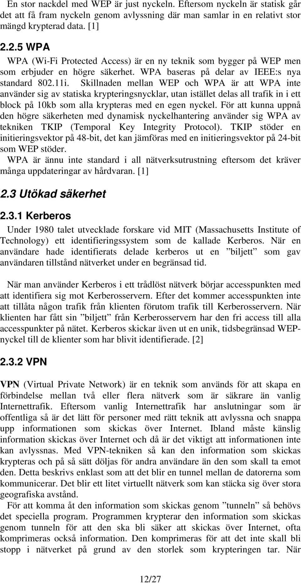 Skillnaden mellan WEP och WPA är att WPA inte använder sig av statiska krypteringsnycklar, utan istället delas all trafik in i ett block på 10kb som alla krypteras med en egen nyckel.