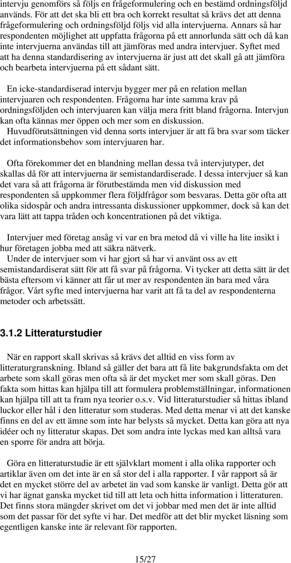 Annars så har respondenten möjlighet att uppfatta frågorna på ett annorlunda sätt och då kan inte intervjuerna användas till att jämföras med andra intervjuer.