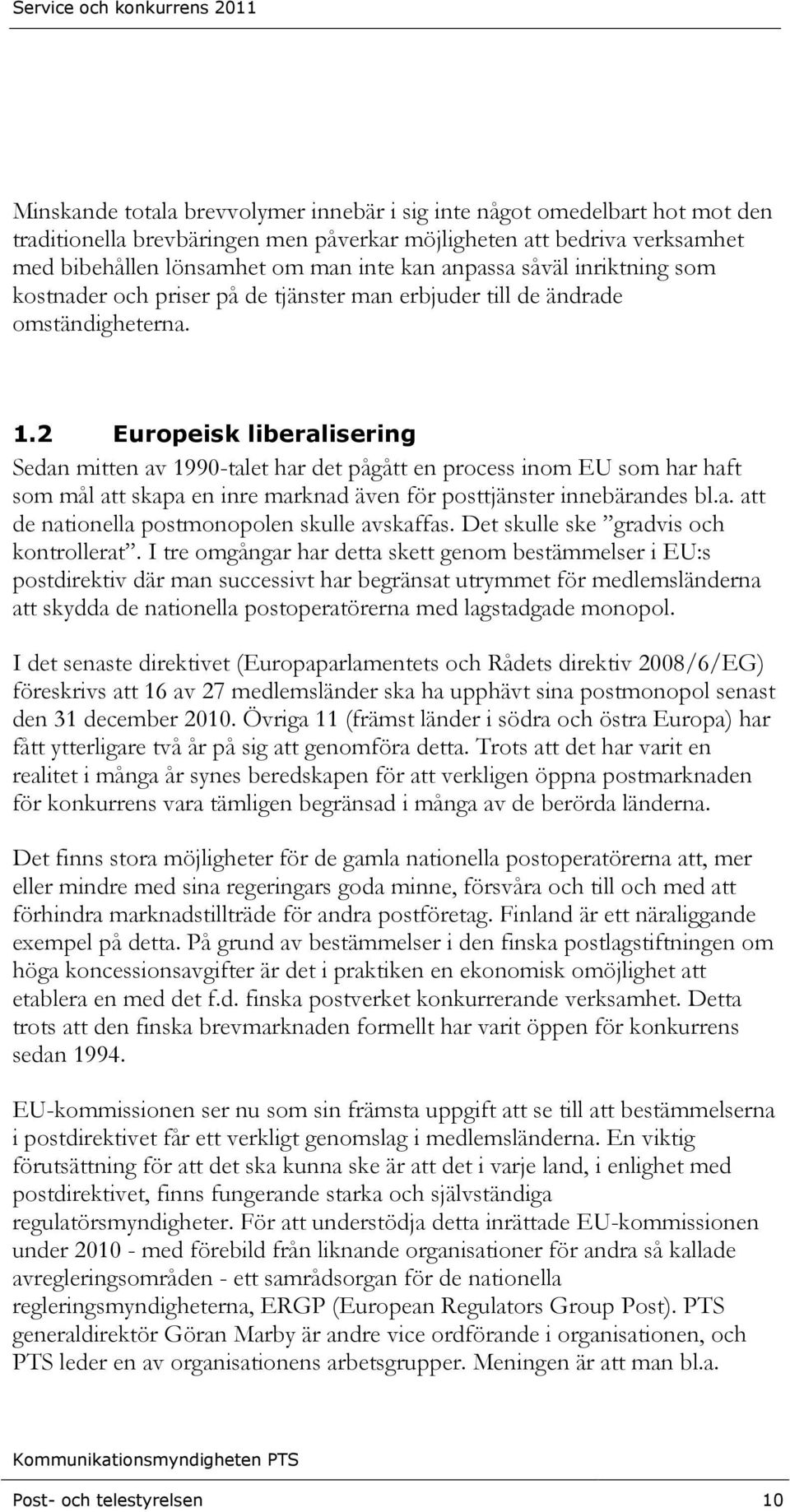 2 Europeisk liberalisering Sedan mitten av 1990-talet har det pågått en process inom EU som har haft som mål att skapa en inre marknad även för posttjänster innebärandes bl.a. att de nationella postmonopolen skulle avskaffas.