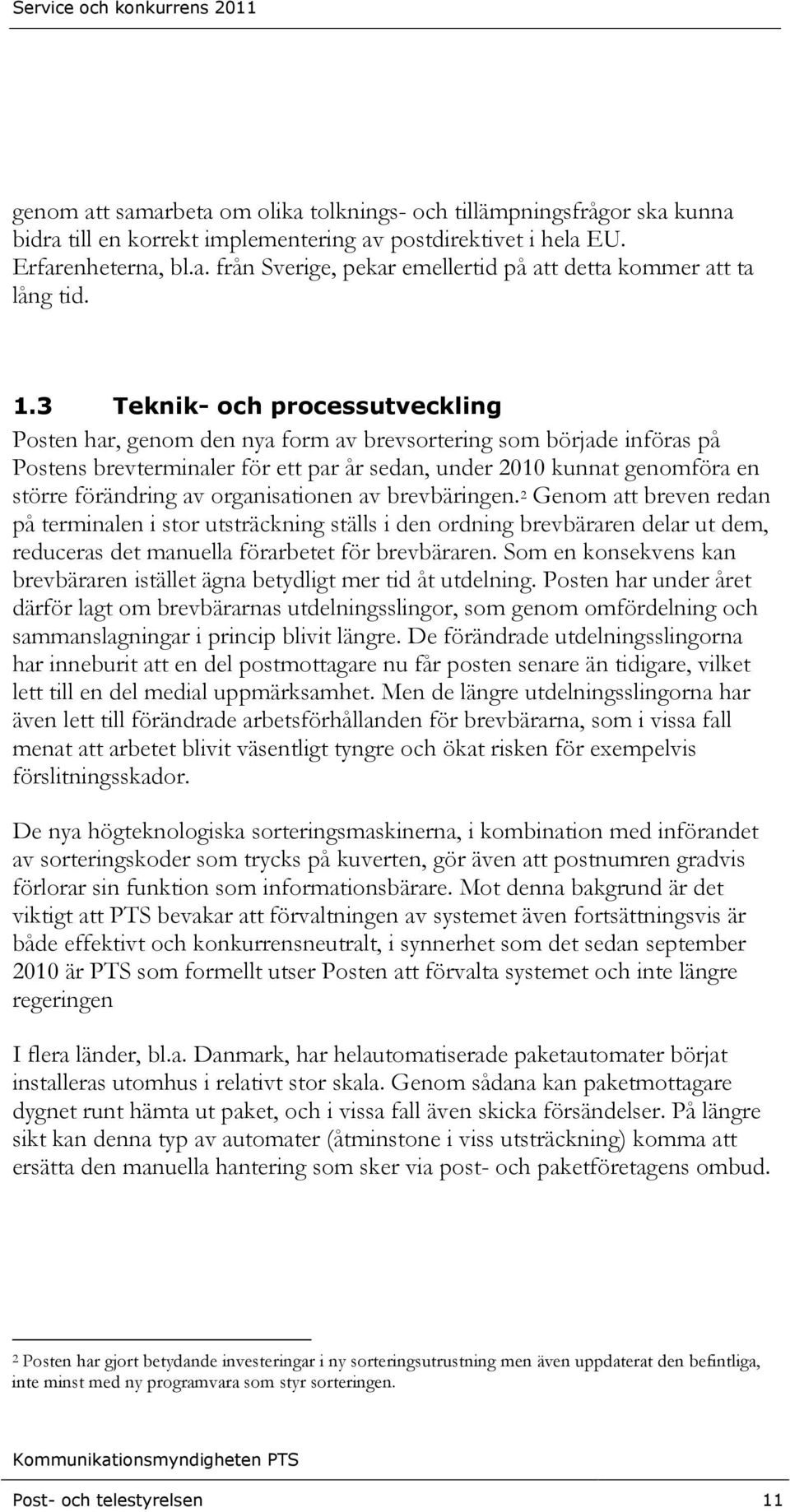 av organisationen av brevbäringen. 2 Genom att breven redan på terminalen i stor utsträckning ställs i den ordning brevbäraren delar ut dem, reduceras det manuella förarbetet för brevbäraren.