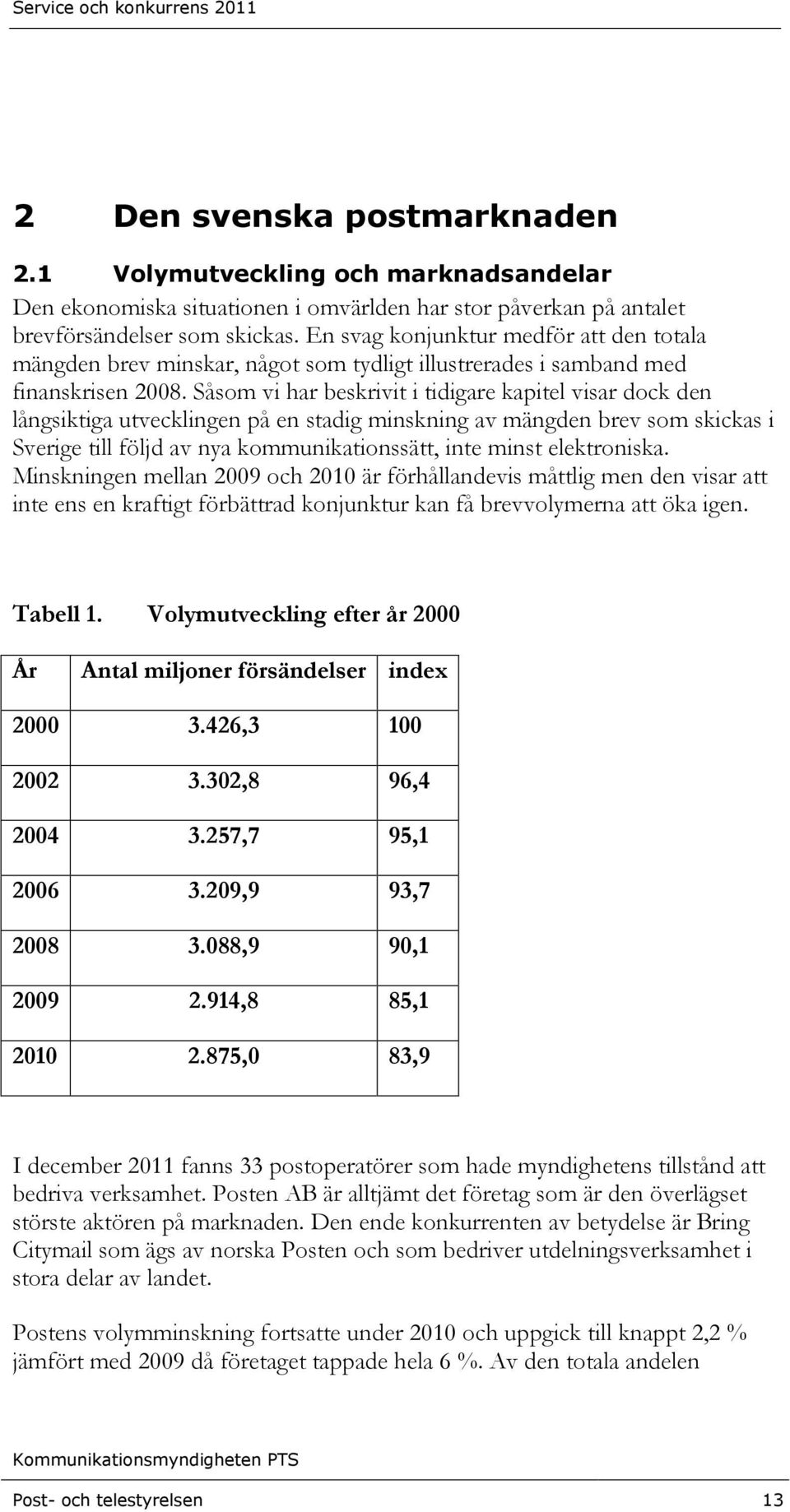 Såsom vi har beskrivit i tidigare kapitel visar dock den långsiktiga utvecklingen på en stadig minskning av mängden brev som skickas i Sverige till följd av nya kommunikationssätt, inte minst