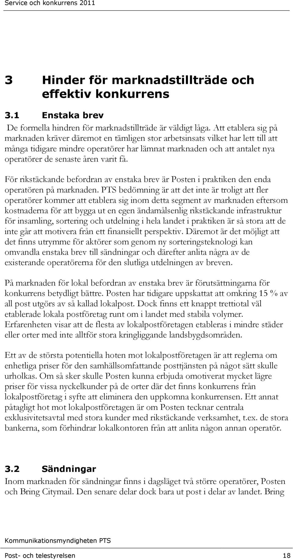 åren varit få. För rikstäckande befordran av enstaka brev är Posten i praktiken den enda operatören på marknaden.