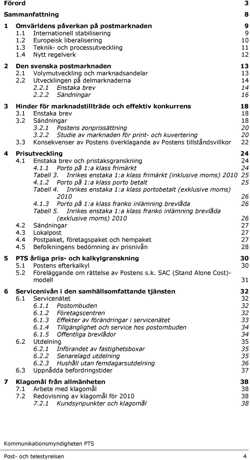 1 Enstaka brev 18 3.2 Sändningar 18 3.2.1 Postens zonprissättning 20 3.2.2 Studie av marknaden för print- och kuvertering 20 3.