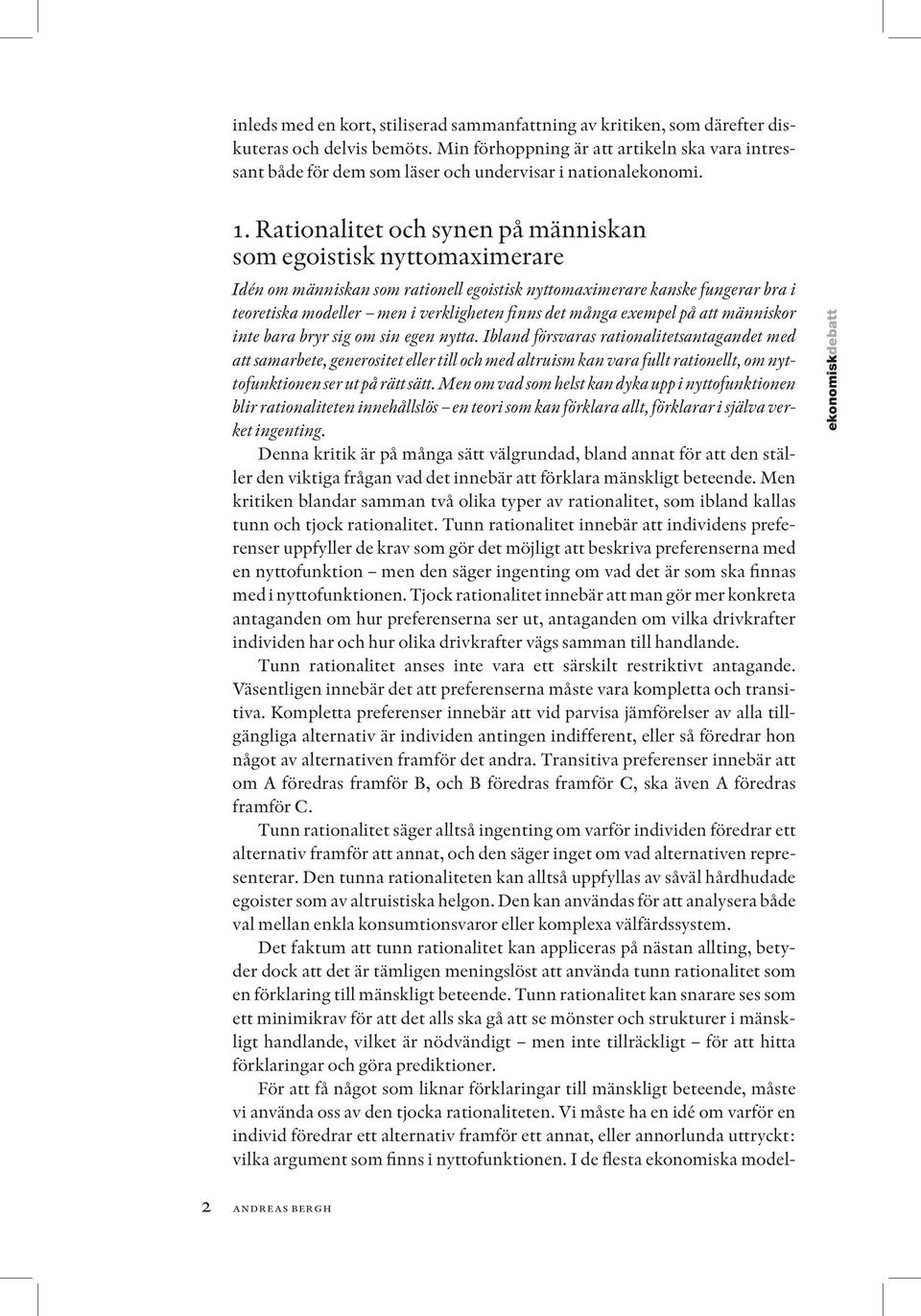 Rationalitet och synen på människan som egoistisk nyttomaximerare Idén om m änniskan som rationell egoistisk nyttomaximerare kanske fungerar bra i teoretiska modeller men i verkligheten finns det