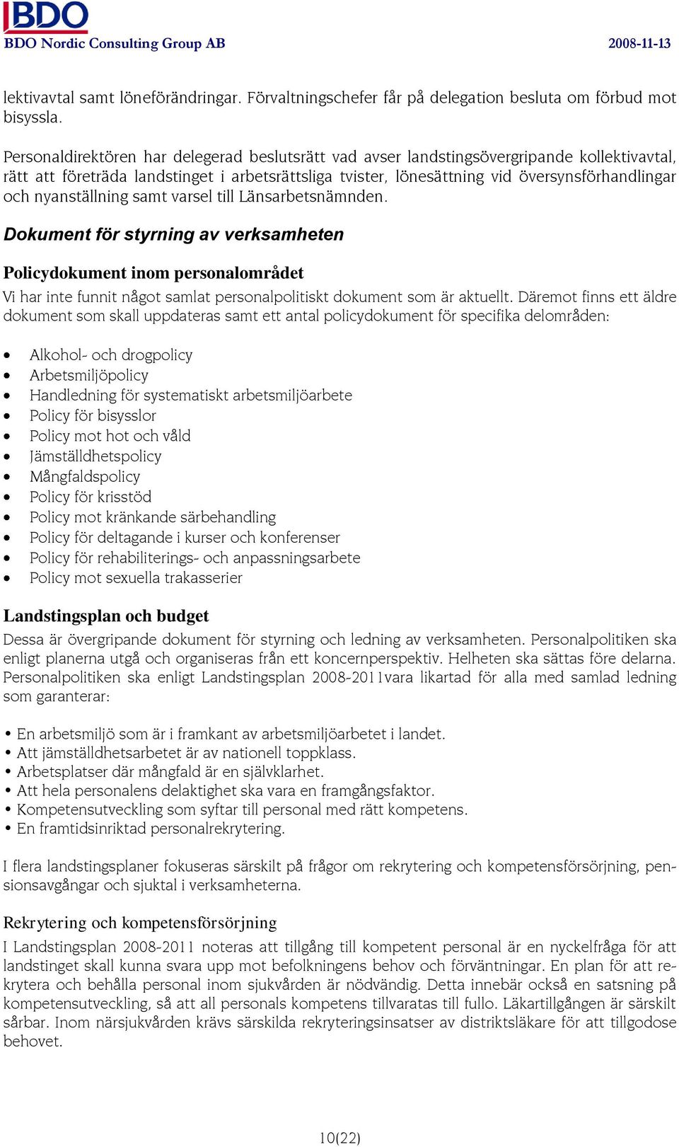 nyanställning samt varsel till Länsarbetsnämnden. Dokument för styrning av verksamheten Policydokument inom personalområdet Vi har inte funnit något samlat personalpolitiskt dokument som är aktuellt.