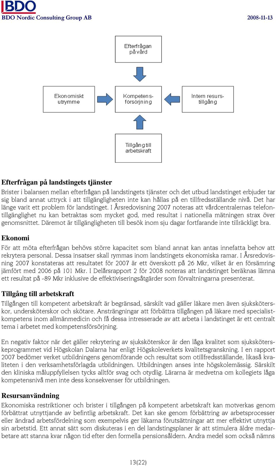 I Årsredovisning 2007 noteras att vårdcentralernas telefontillgänglighet nu kan betraktas som mycket god, med resultat i nationella mätningen strax över genomsnittet.