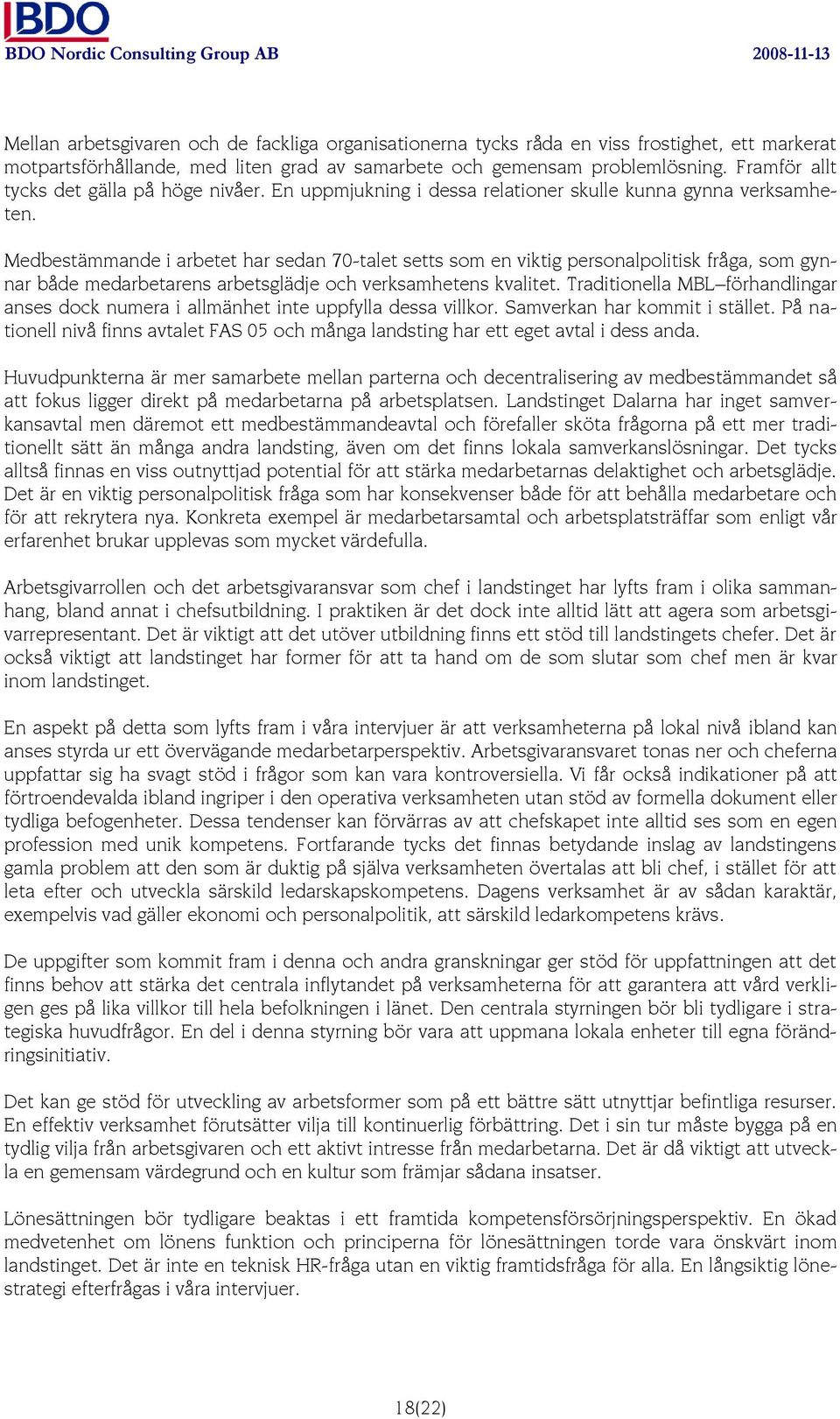 Medbestämmande i arbetet har sedan 70-talet setts som en viktig personalpolitisk fråga, som gynnar både medarbetarens arbetsglädje och verksamhetens kvalitet.