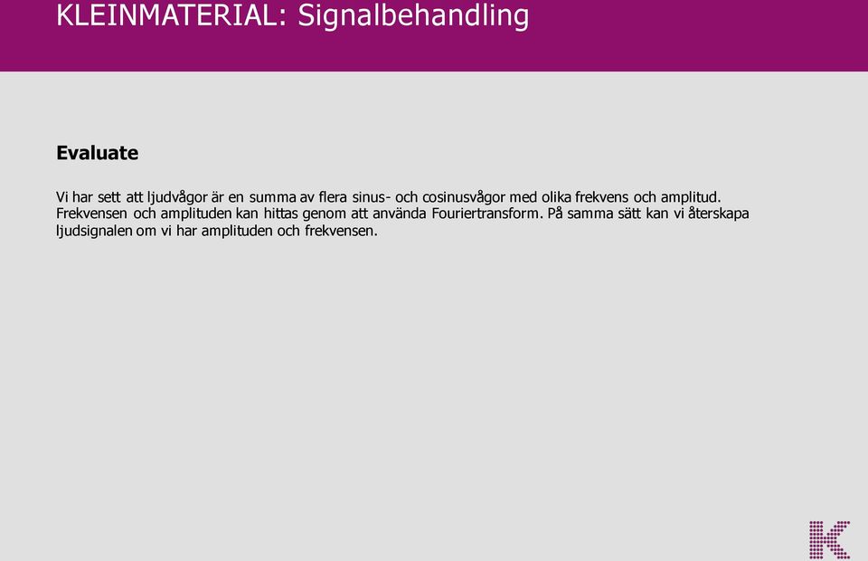 Frekvensen och amplituden kan hittas genom att använda Fouriertransform.