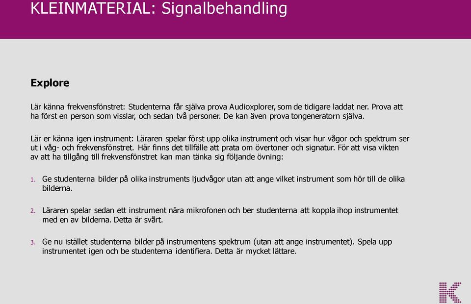 Lär er känna igen instrument: Läraren spelar först upp olika instrument och visar hur vågor och spektrum ser ut i våg- och frekvensfönstret.