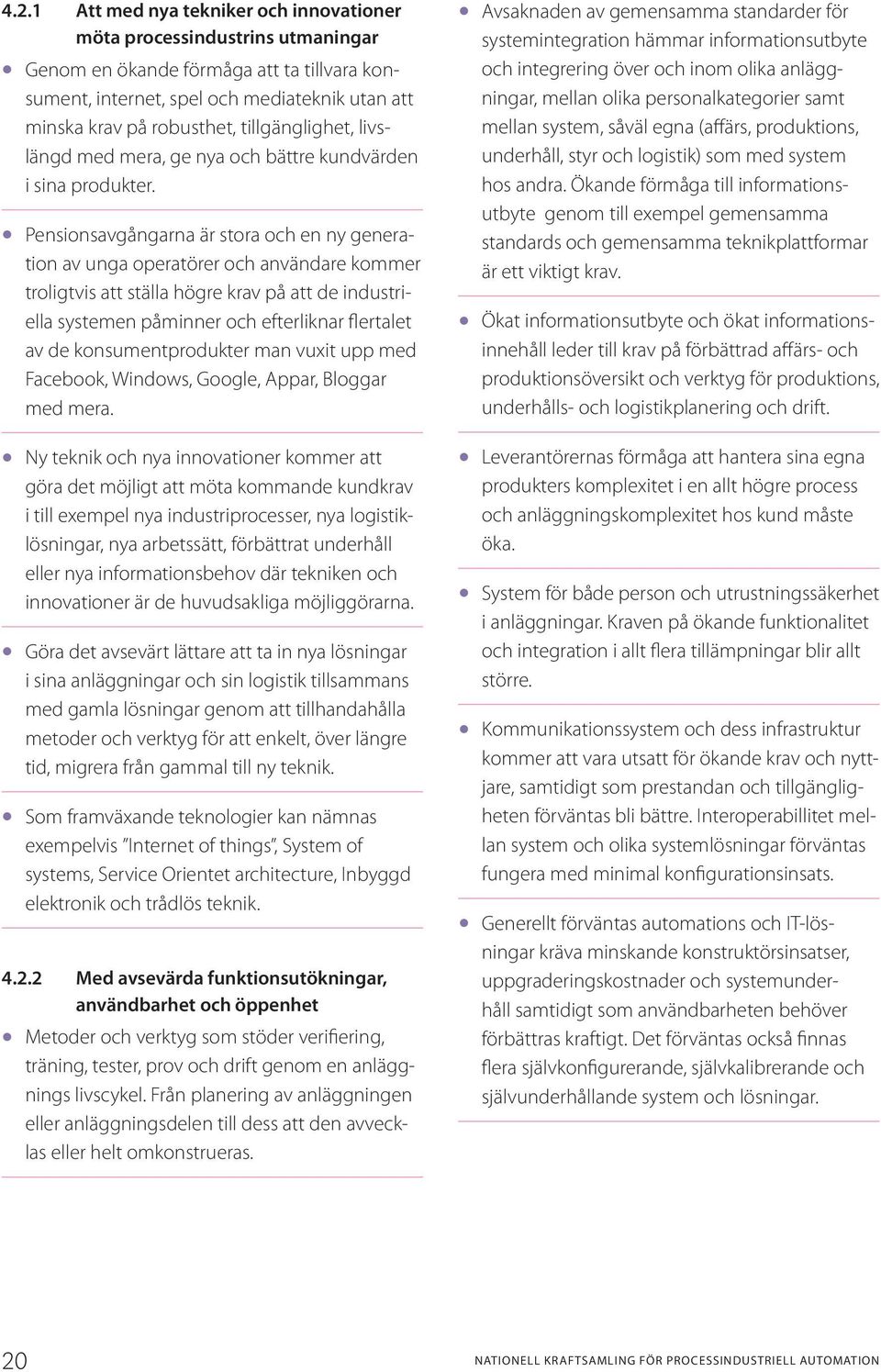 Pensionsavgångarna är stora och en ny generation av unga operatörer och användare kommer troligtvis att ställa högre krav på att de industriella systemen påminner och efterliknar flertalet av de