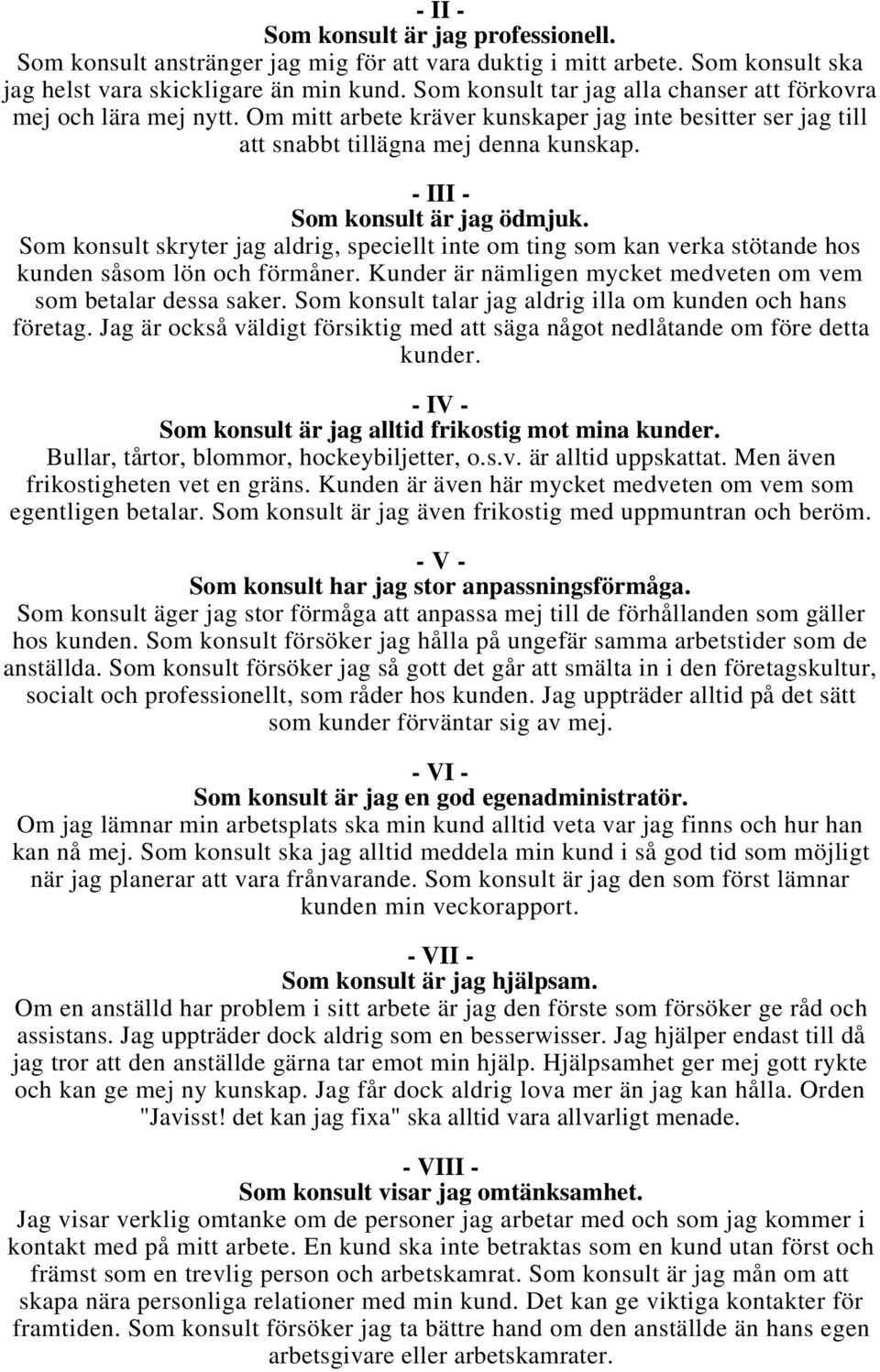 - III - Som konsult är jag ödmjuk. Som konsult skryter jag aldrig, speciellt inte om ting som kan verka stötande hos kunden såsom lön och förmåner.