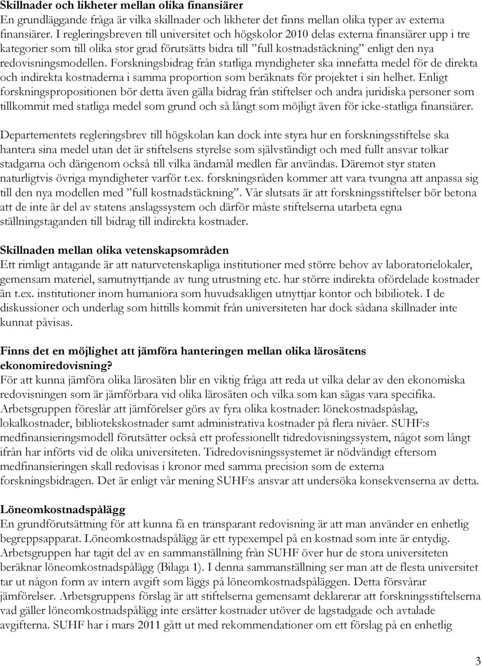 redovisningsmodellen. Forskningsbidrag från statliga myndigheter ska innefatta medel för de direkta och indirekta kostnaderna i samma proportion som beräknats för projektet i sin helhet.