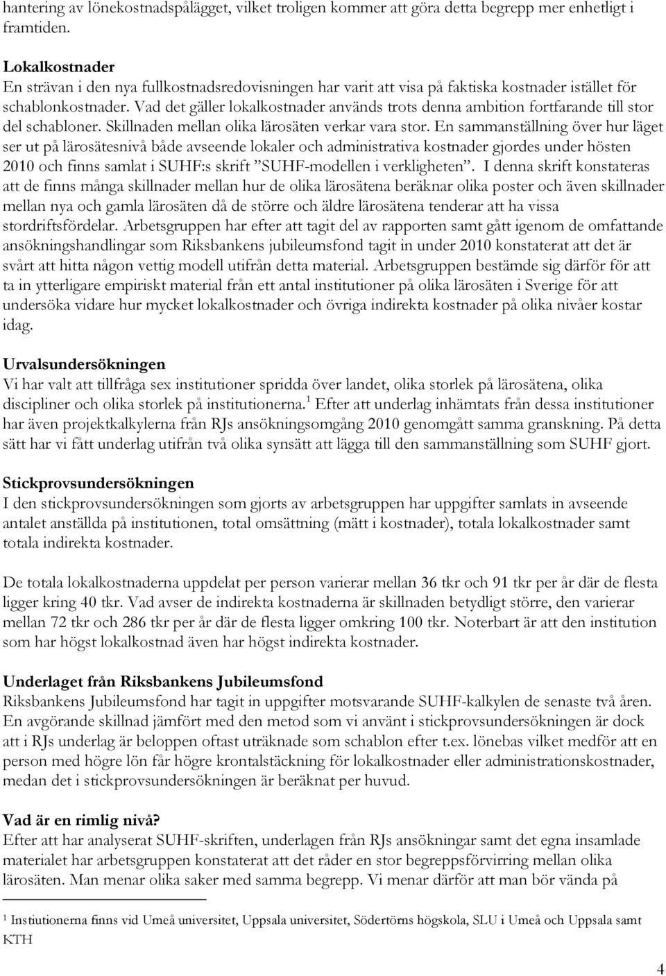 Vad det gäller lokalkostnader används trots denna ambition fortfarande till stor del schabloner. Skillnaden mellan olika lärosäten verkar vara stor.