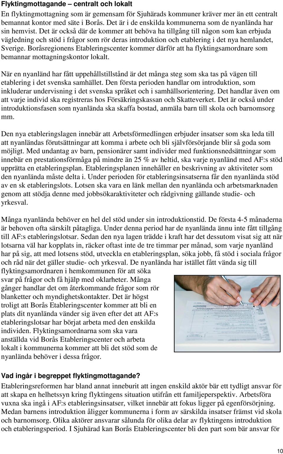 Det är också där de kommer att behöva ha tillgång till någon som kan erbjuda vägledning och stöd i frågor som rör deras introduktion och etablering i det nya hemlandet, Sverige.