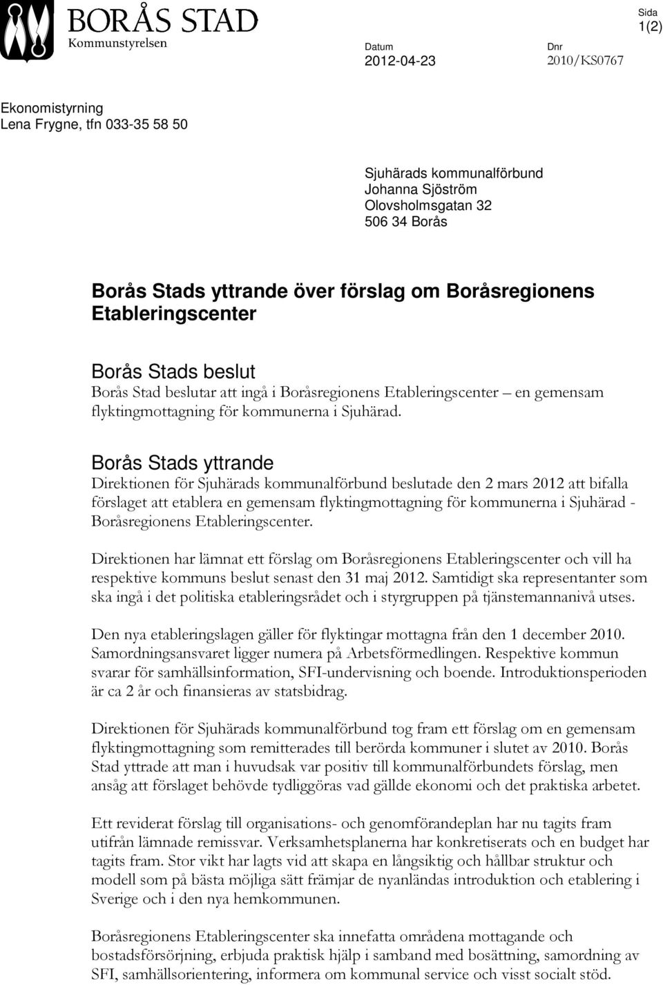 Borås Stads yttrande Direktionen för Sjuhärads kommunalförbund beslutade den 2 mars 2012 att bifalla förslaget att etablera en gemensam flyktingmottagning för kommunerna i Sjuhärad - Boråsregionens