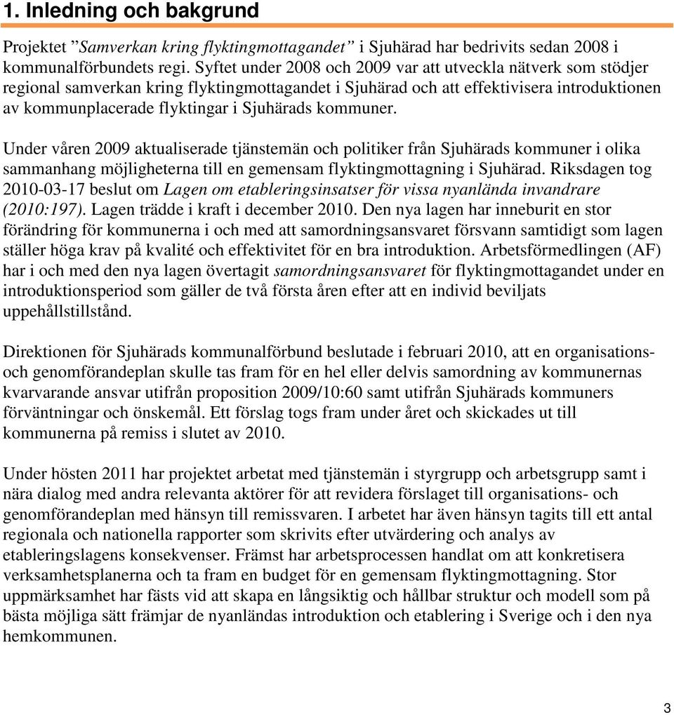 kommuner. Under våren 2009 aktualiserade tjänstemän och politiker från Sjuhärads kommuner i olika sammanhang möjligheterna till en gemensam flyktingmottagning i Sjuhärad.