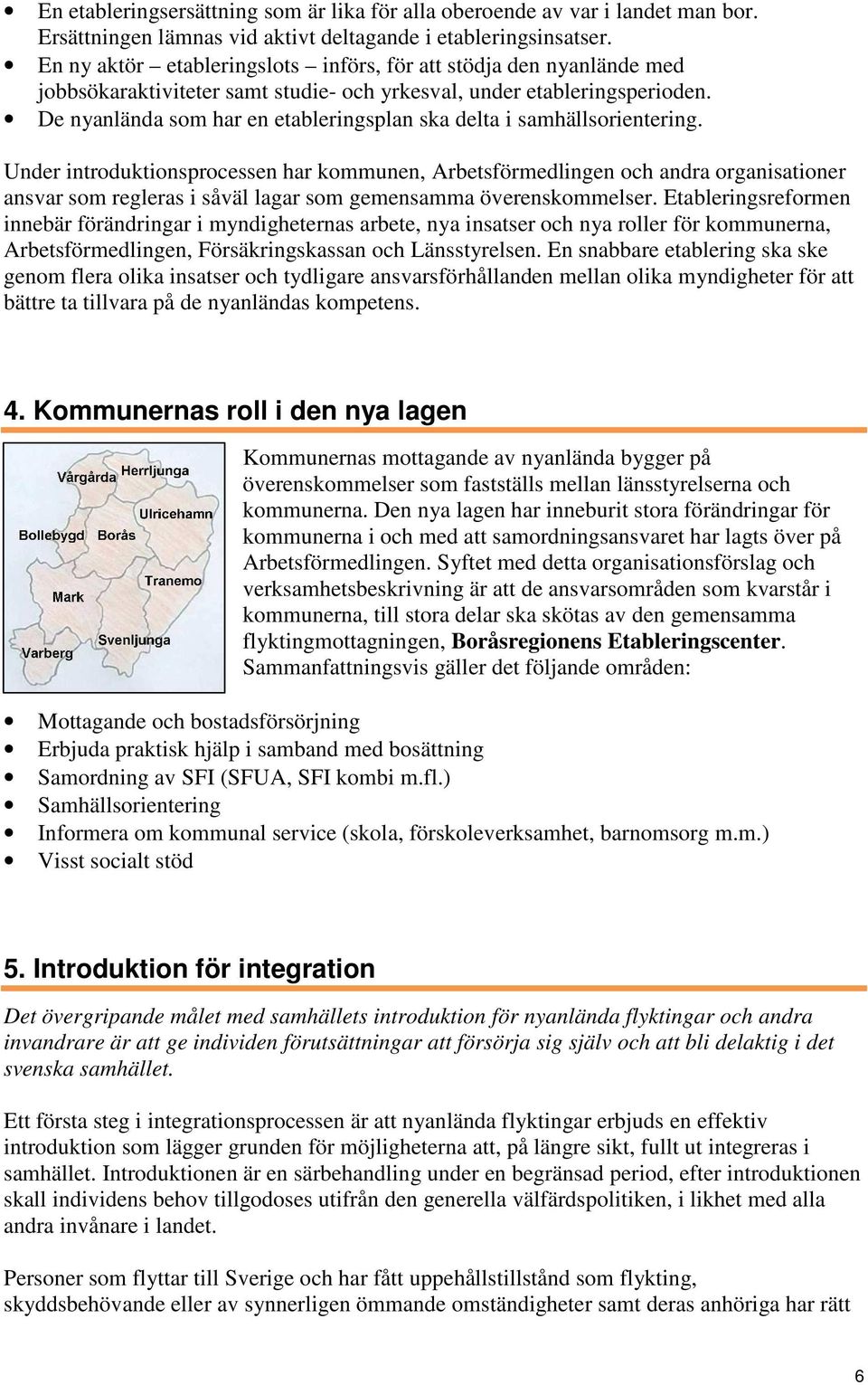 De nyanlända som har en etableringsplan ska delta i samhällsorientering.