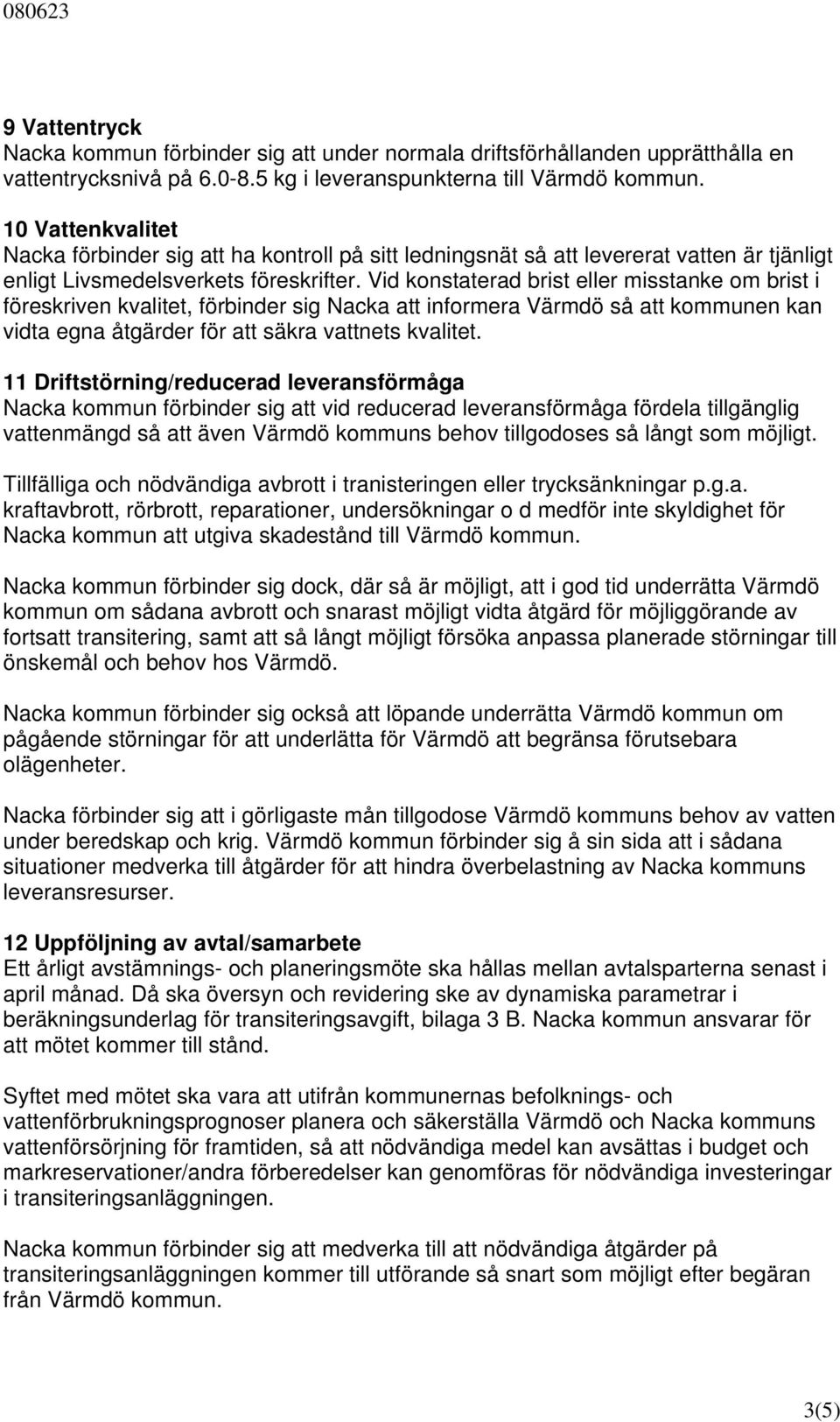 Vid konstaterad brist eller misstanke om brist i föreskriven kvalitet, förbinder sig Nacka att informera Värmdö så att kommunen kan vidta egna åtgärder för att säkra vattnets kvalitet.