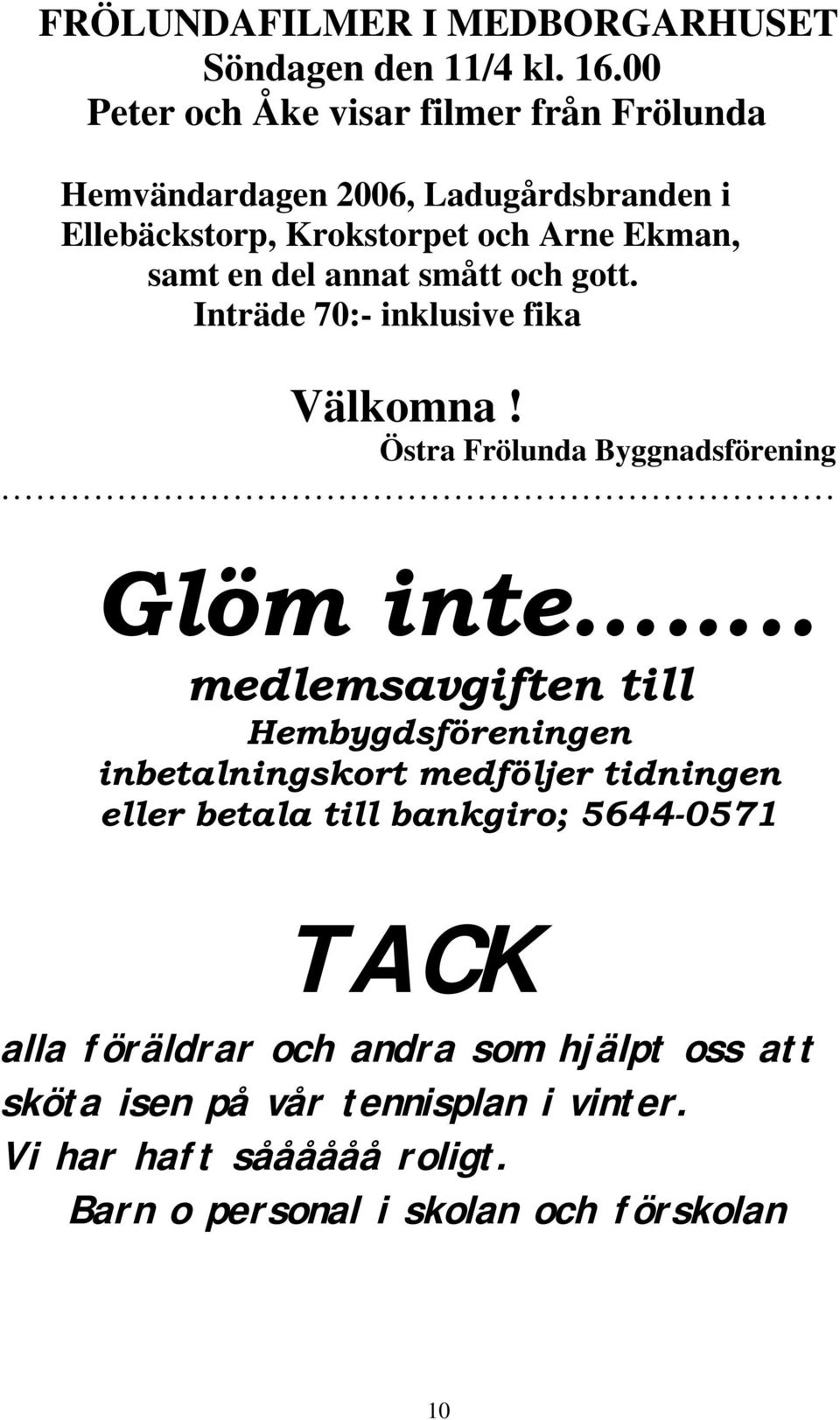 annat smått och gott. Inträde 70:- inklusive fika Välkomna! Östra Frölunda Byggnadsförening Glöm inte.