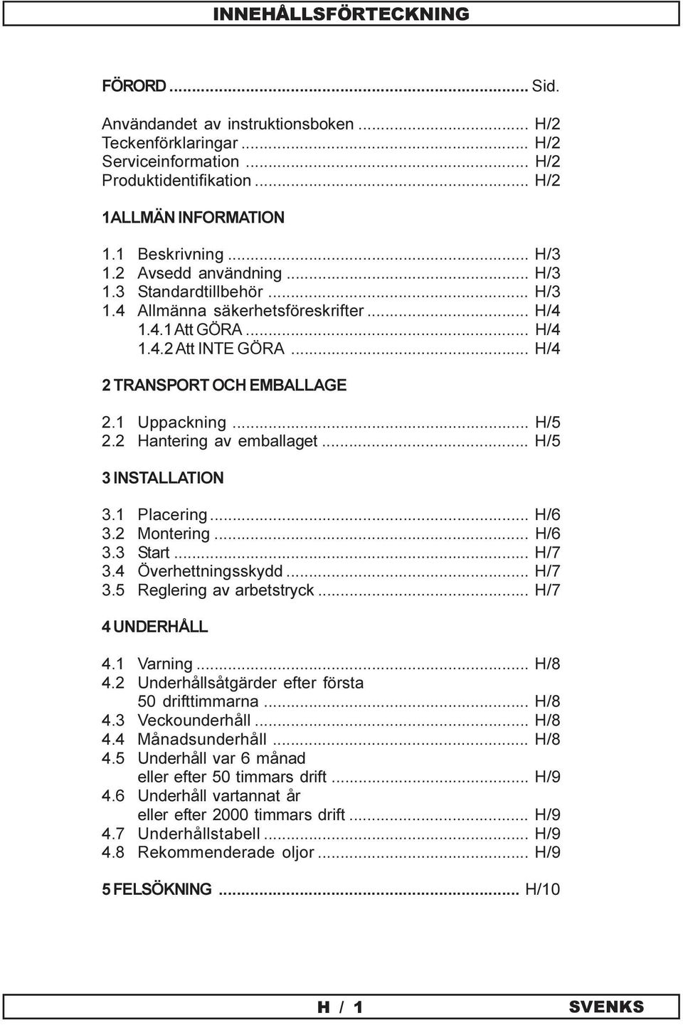 2 Hantering av emballaget... H/5 3 INSTALLATION 3.1 Placering... H/6 3.2 Montering... H/6 3.3 Start... H/7 3.4 Överhettningsskydd... H/7 3.5 Reglering av arbetstryck... H/7 4 UNDERHÅLL 4.1 Varning.