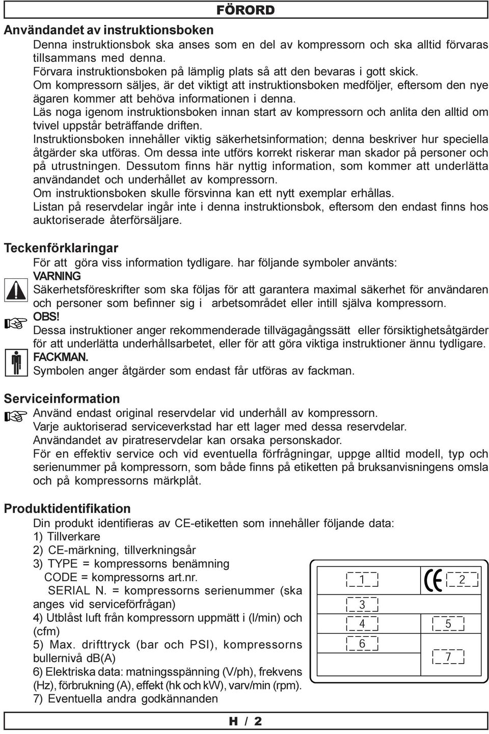 Om kompressorn säljes, är det viktigt att instruktionsboken medföljer, eftersom den nye ägaren kommer att behöva informationen i denna.