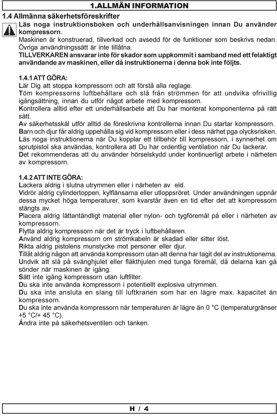 TILLVERKAREN ansvarar inte för skador som uppkommit i samband med ett felaktigt användande av maskinen, eller då instruktionerna i denna bok inte följts. 1.4.