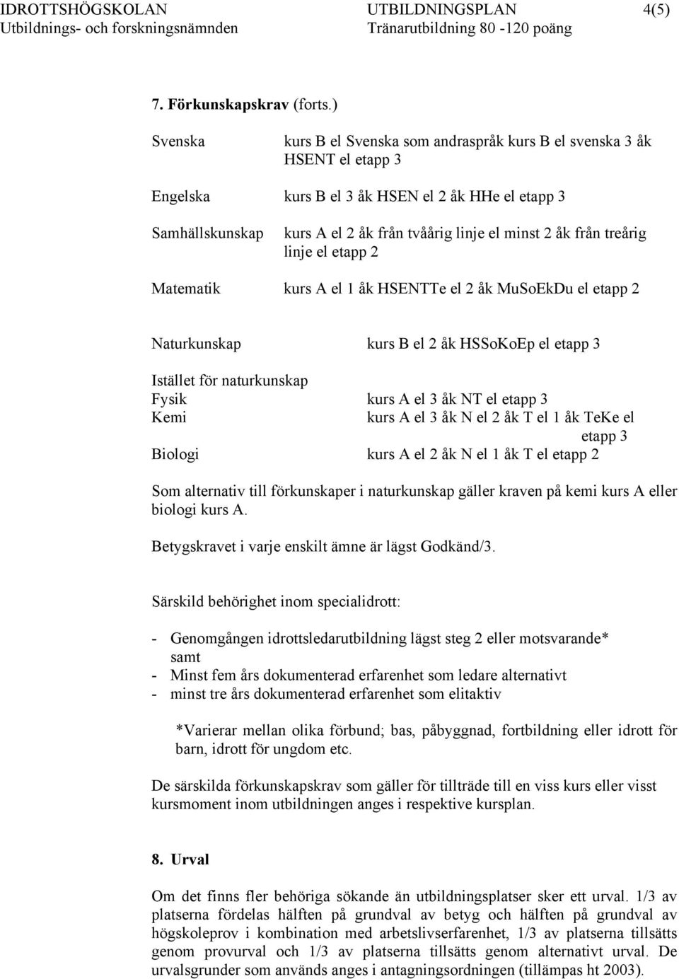 från treårig linje el etapp 2 Matematik kurs A el 1 åk HSENTTe el 2 åk MuSoEkDu el etapp 2 Naturkunskap kurs B el 2 åk HSSoKoEp el etapp 3 Istället för naturkunskap Fysik kurs A el 3 åk NT el etapp 3