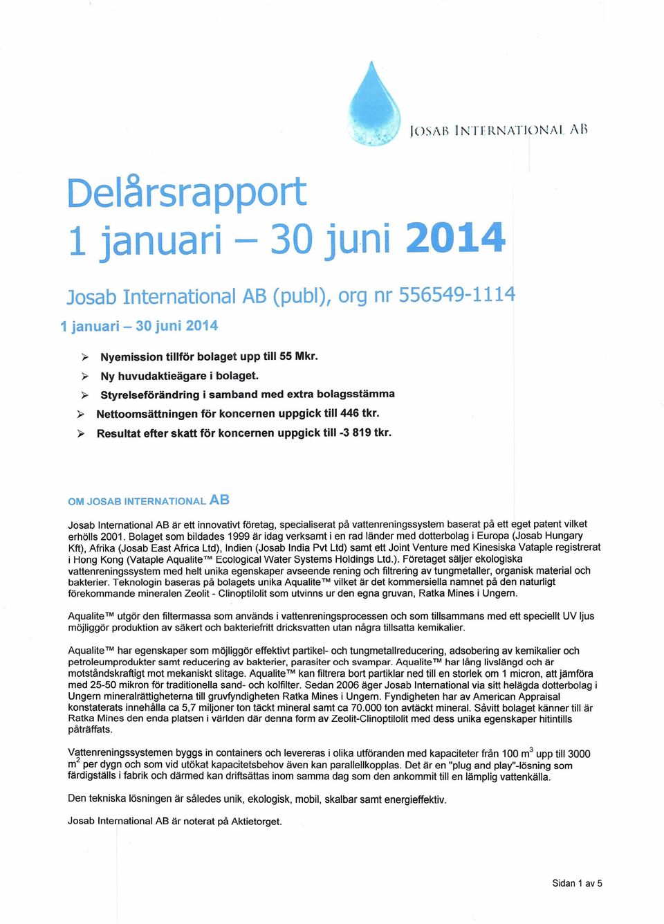 OM JOSAB INTERNATIONAL AB Josab International AB är ett innovativt företag, specialiserat på vattenreningssystem baserat på ett eget patent vilket erhölls 2001.