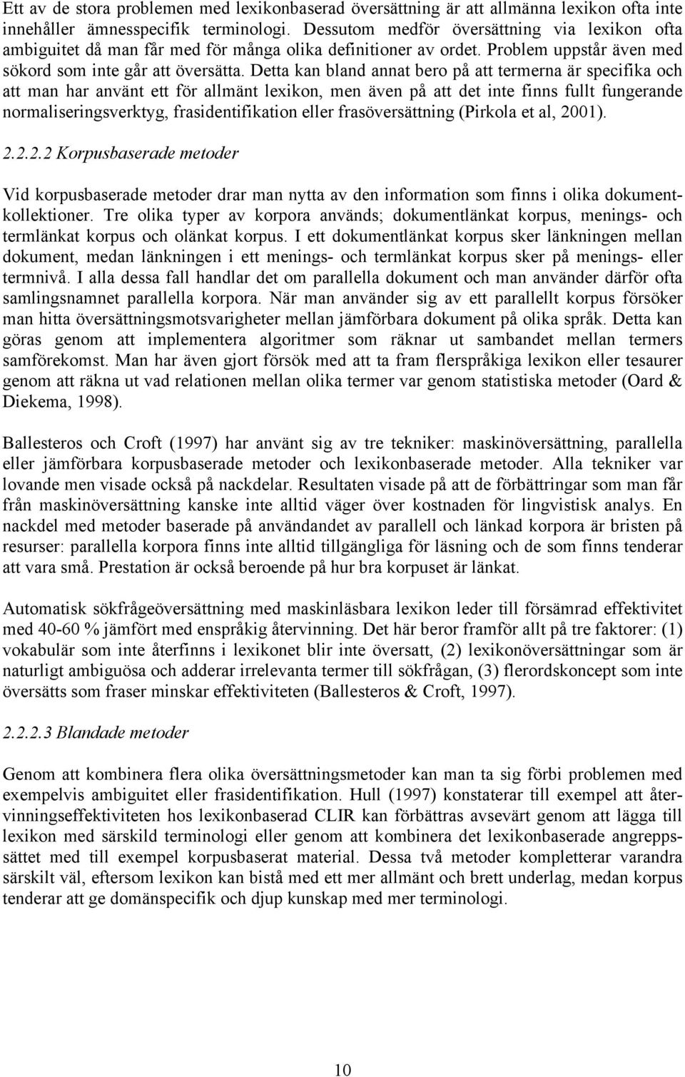 Detta kan bland annat bero på att termerna är specifika och att man har använt ett för allmänt lexikon, men även på att det inte finns fullt fungerande normaliseringsverktyg, frasidentifikation eller