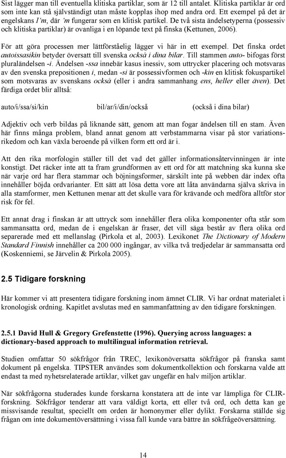 För att göra processen mer lättförståelig lägger vi här in ett exempel. Det finska ordet autoissasikin betyder översatt till svenska också i dina bilar.