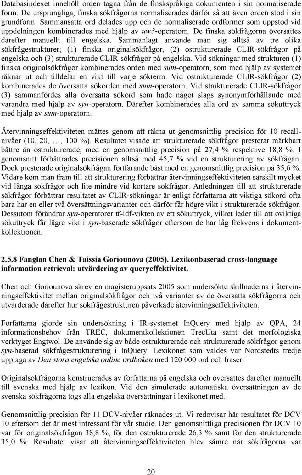 Sammanlagt använde man sig alltså av tre olika sökfrågestrukturer; (1) finska originalsökfrågor, (2) ostrukturerade CLIR-sökfrågor på engelska och (3) strukturerade CLIR-sökfrågor på engelska.