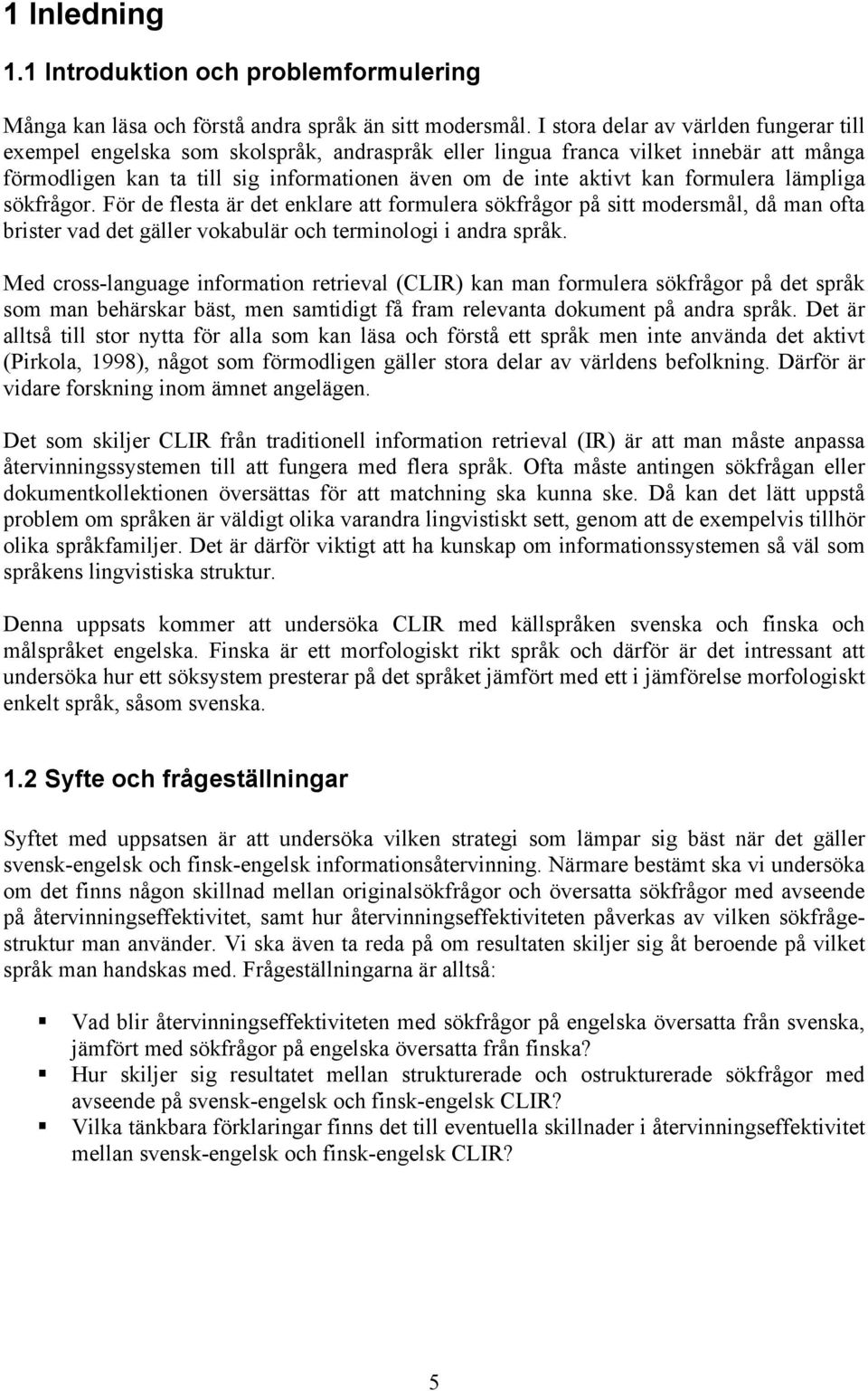 formulera lämpliga sökfrågor. För de flesta är det enklare att formulera sökfrågor på sitt modersmål, då man ofta brister vad det gäller vokabulär och terminologi i andra språk.