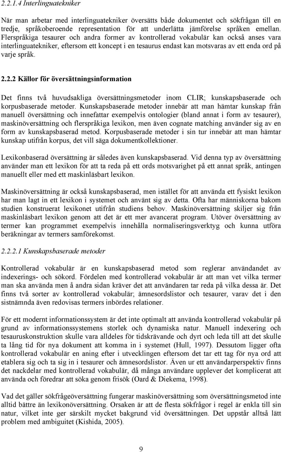 2.2 Källor för översättningsinformation Det finns två huvudsakliga översättningsmetoder inom CLIR; kunskapsbaserade och korpusbaserade metoder.