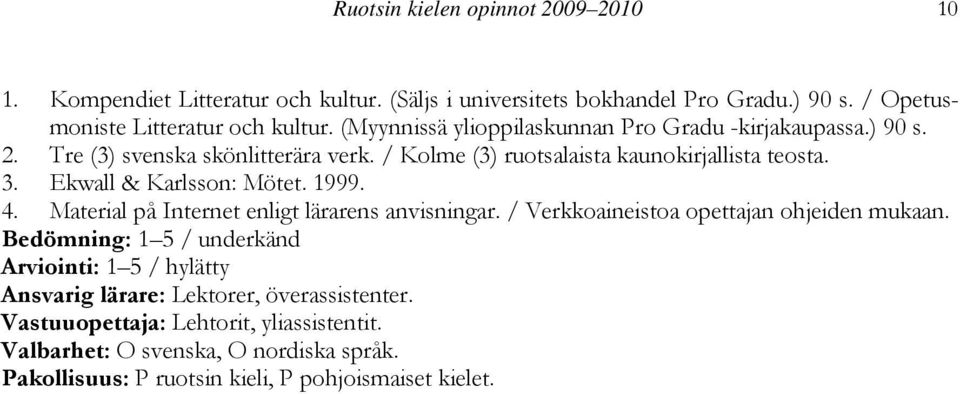 Ekwall & Karlsson: Mötet. 1999. 4. Material på Internet enligt lärarens anvisningar. / Verkkoaineistoa opettajan ohjeiden mukaan.